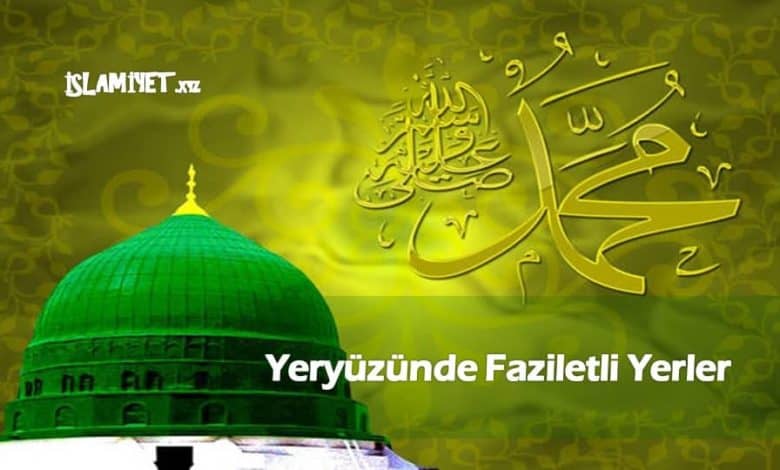 Yeryüzünde Faziletli Yerler